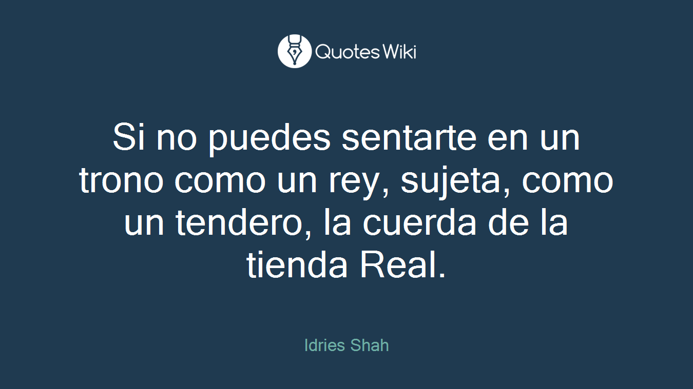 Si no puedes sentarte en un trono como un rey, sujeta, como un tendero, la cuerda de la tienda Real.