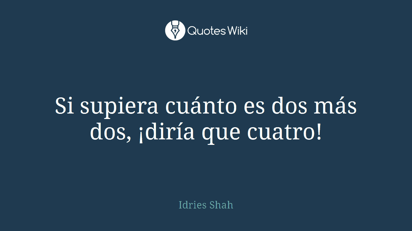 Si supiera cuánto es dos más dos, ¡diría que cuatro!