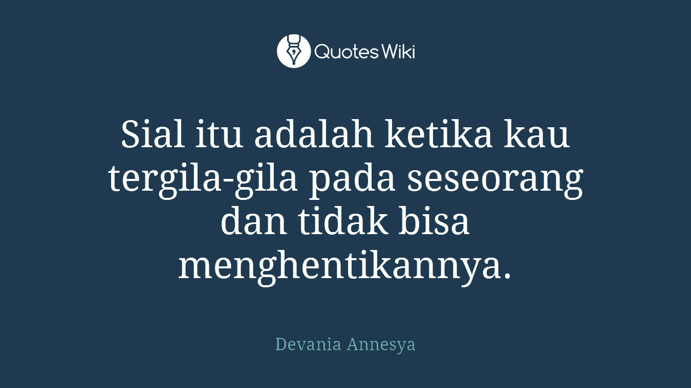 Sial itu adalah ketika kau tergila-gila pada seseorang dan tidak bisa menghentikannya.