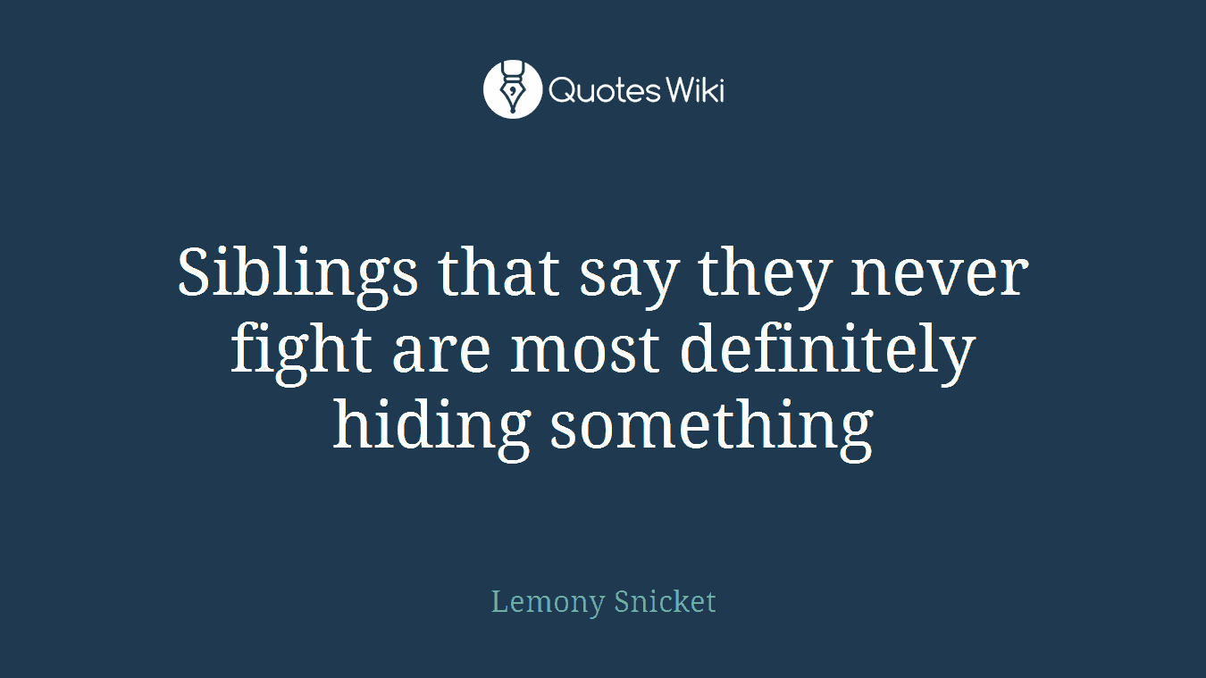 Siblings that say they never fight are most definitely hiding something