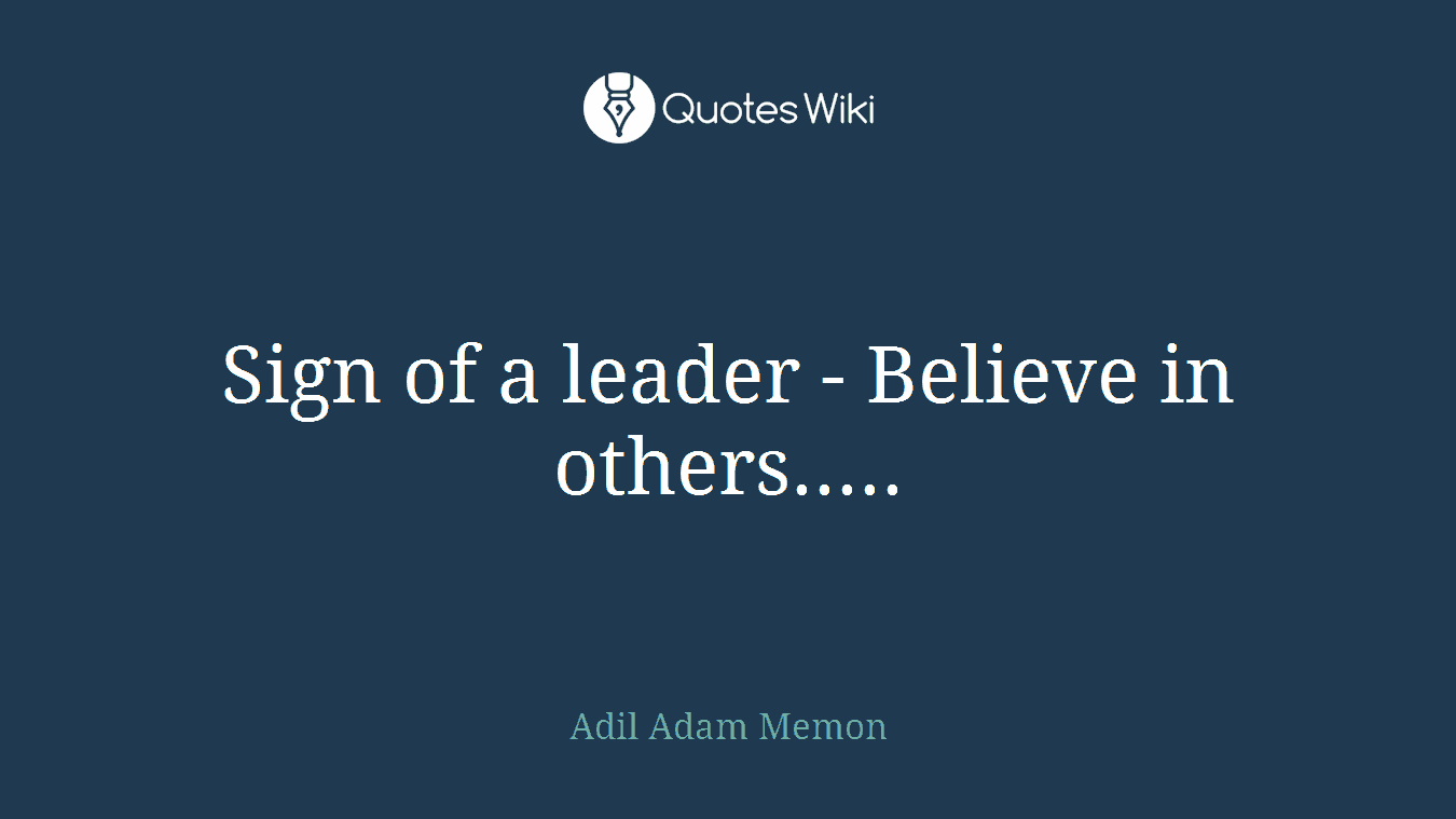 Sign of a leader - Believe in others.....
