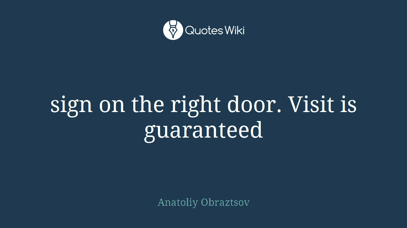 sign on the right door. Visit is guaranteed