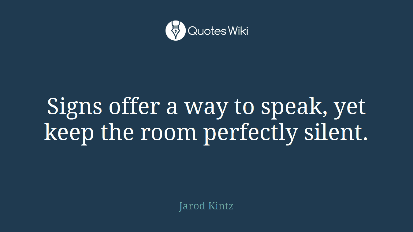 Signs offer a way to speak, yet keep the room perfectly silent.