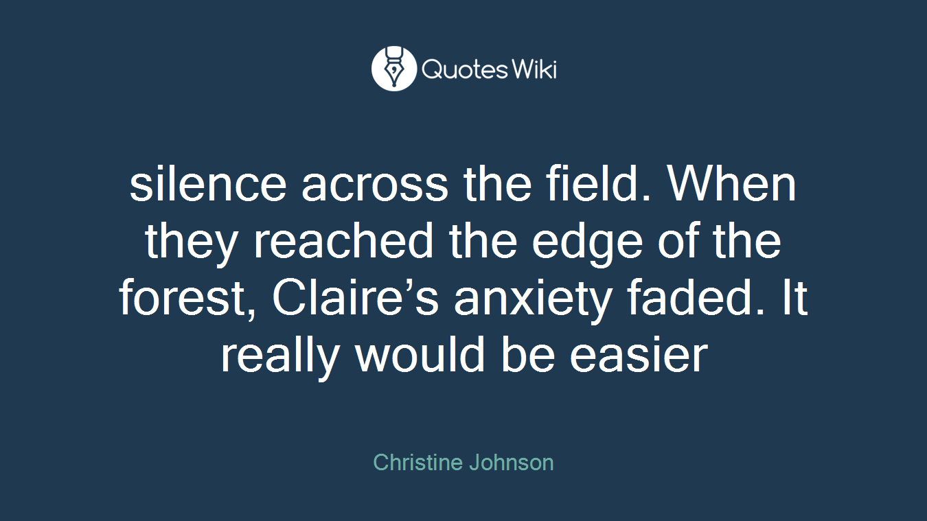 silence across the field. When they reached the edge of the forest, Claire’s anxiety faded. It really would be easier