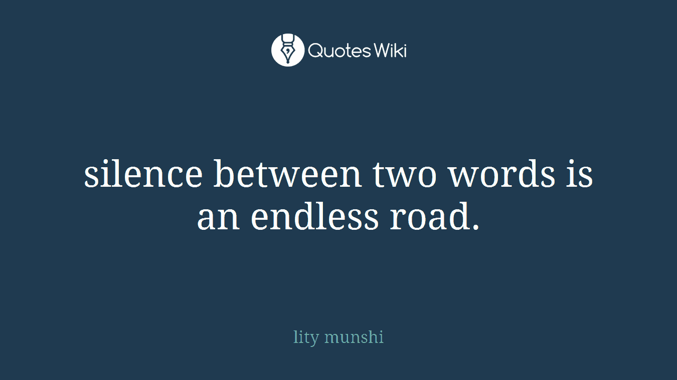 silence between two words is an endless road.