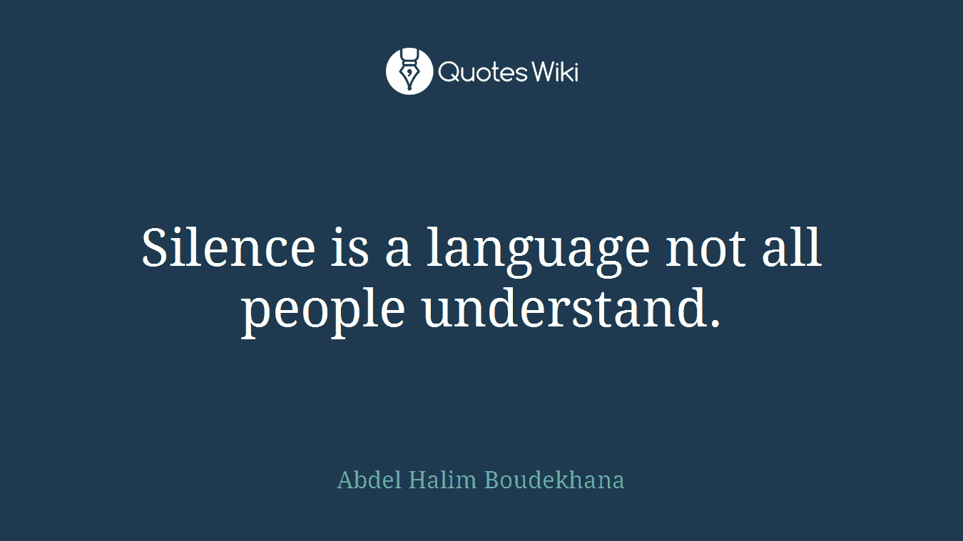 Silence is a language not all people understand.