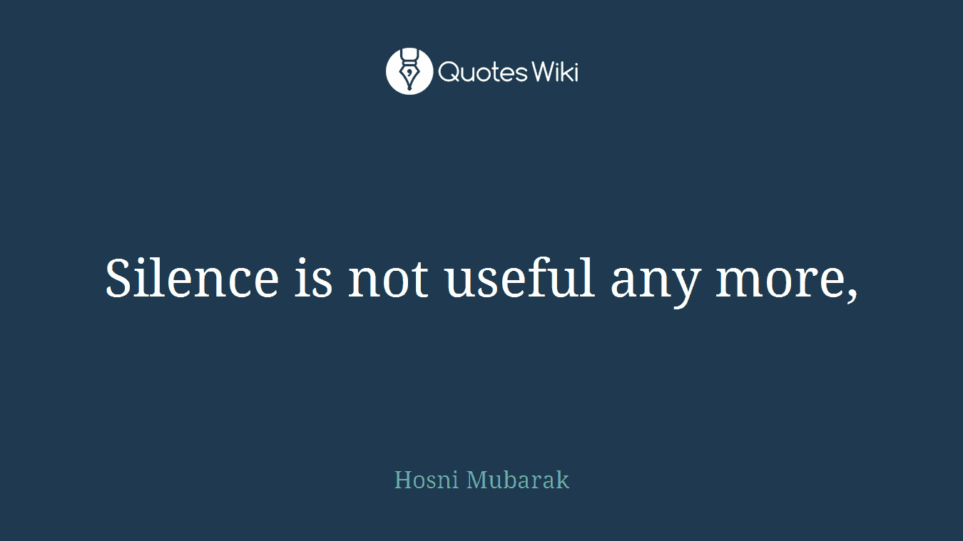 Silence is not useful any more,