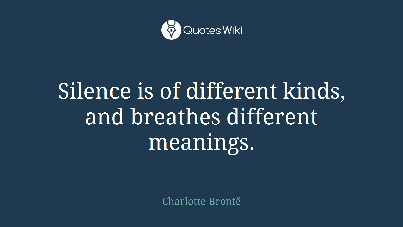 Silence is of different kinds, and breathes different meanings.
