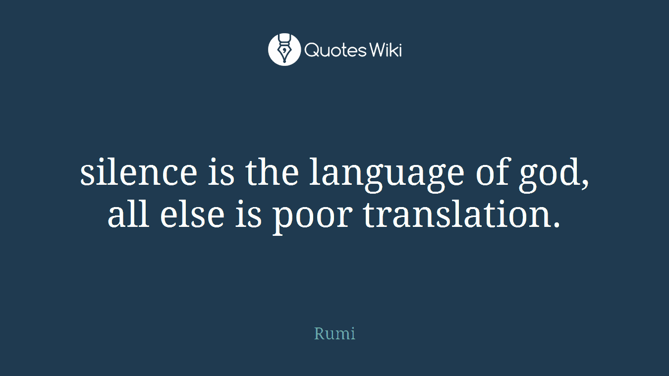 silence is the language of god, all else is poor translation.