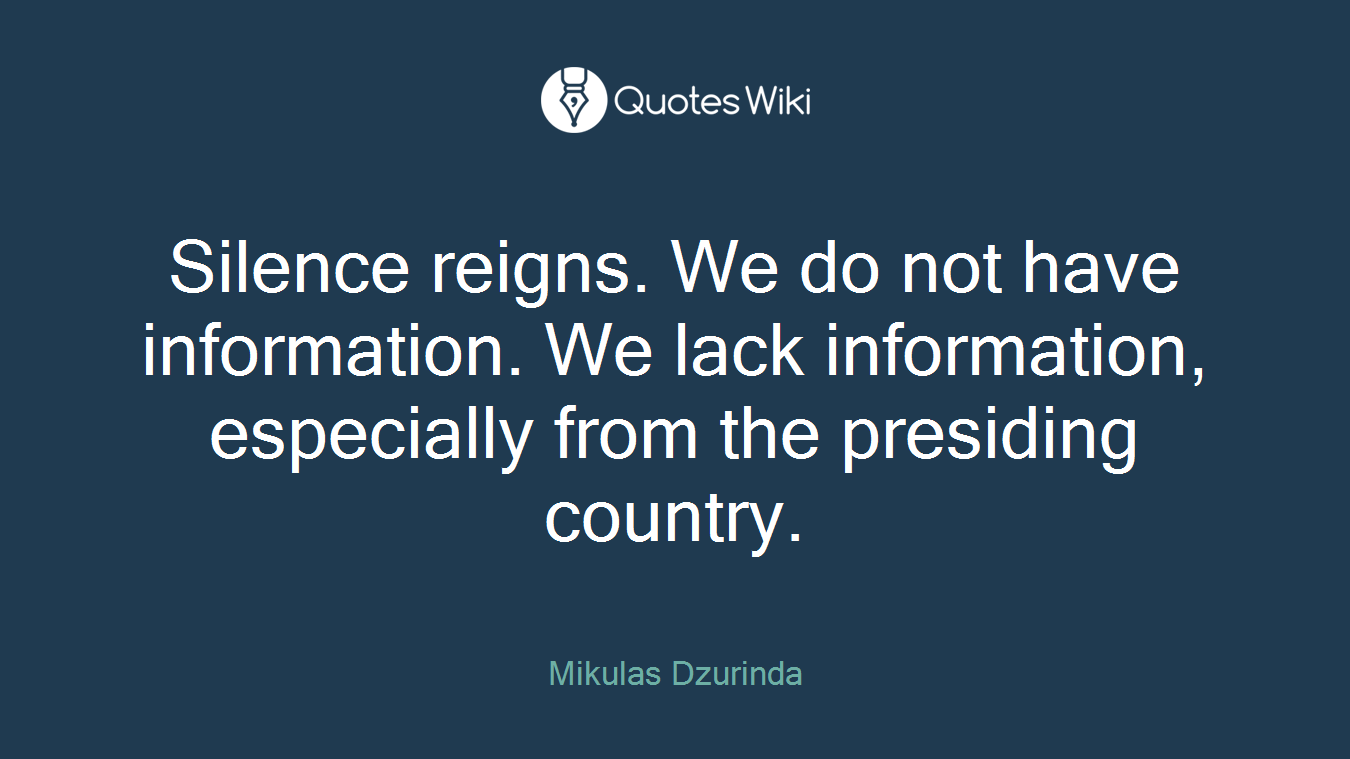 Silence reigns. We do not have information. We lack information, especially from the presiding country.
