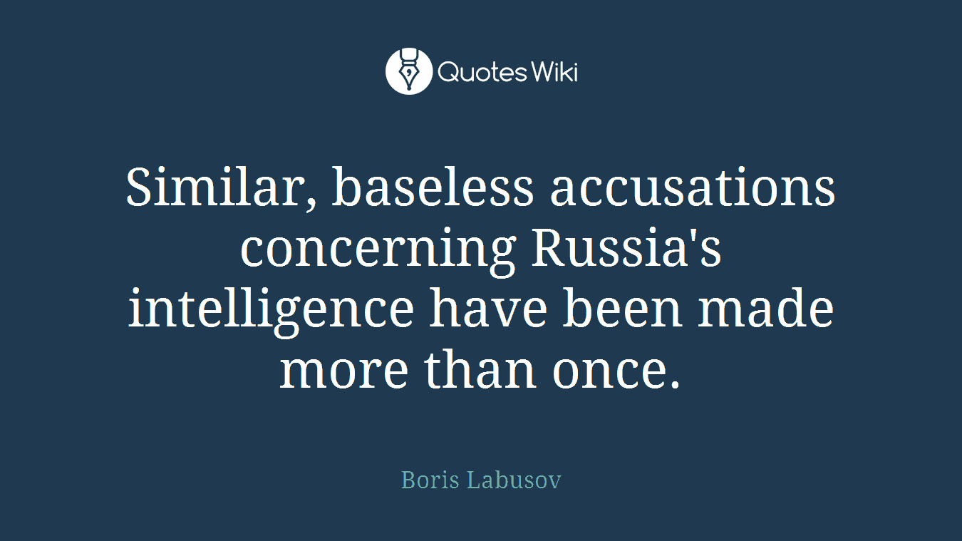 Similar, baseless accusations concerning Russia's intelligence have been made more than once.