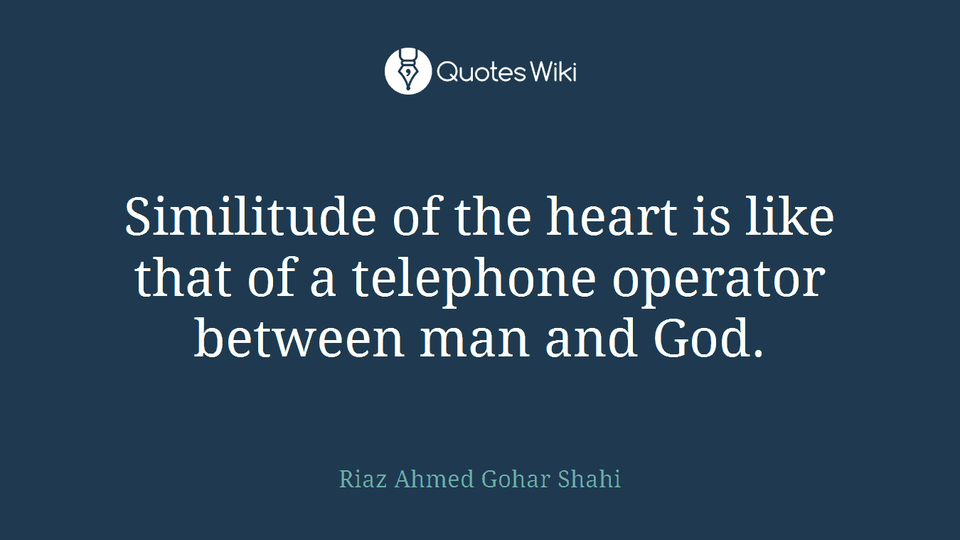 Similitude of the heart is like that of a telephone operator between man and God.