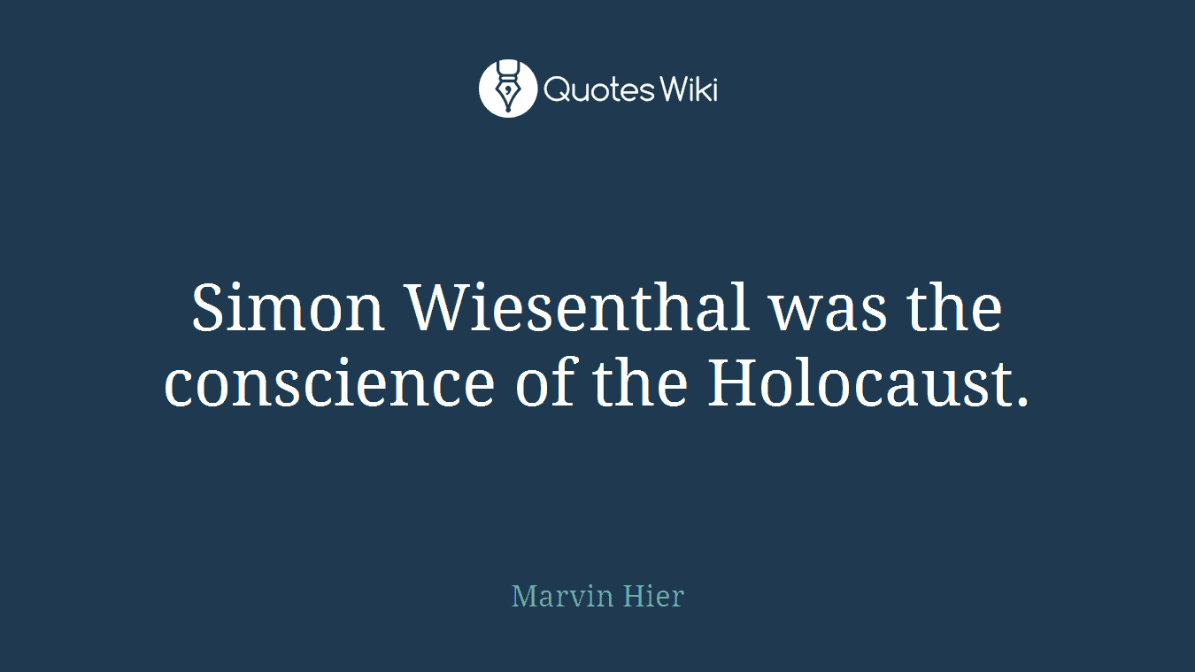 Simon Wiesenthal was the conscience of the Holocaust.