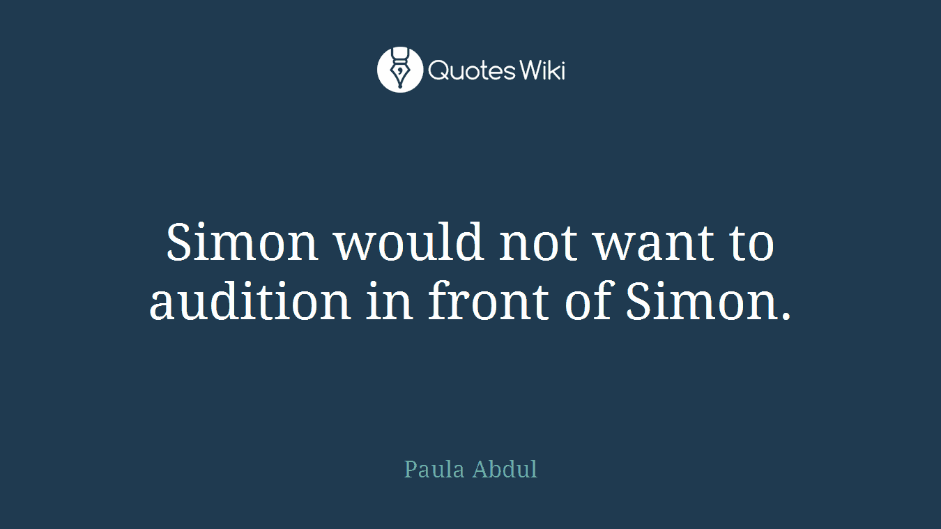 Simon would not want to audition in front of Simon.