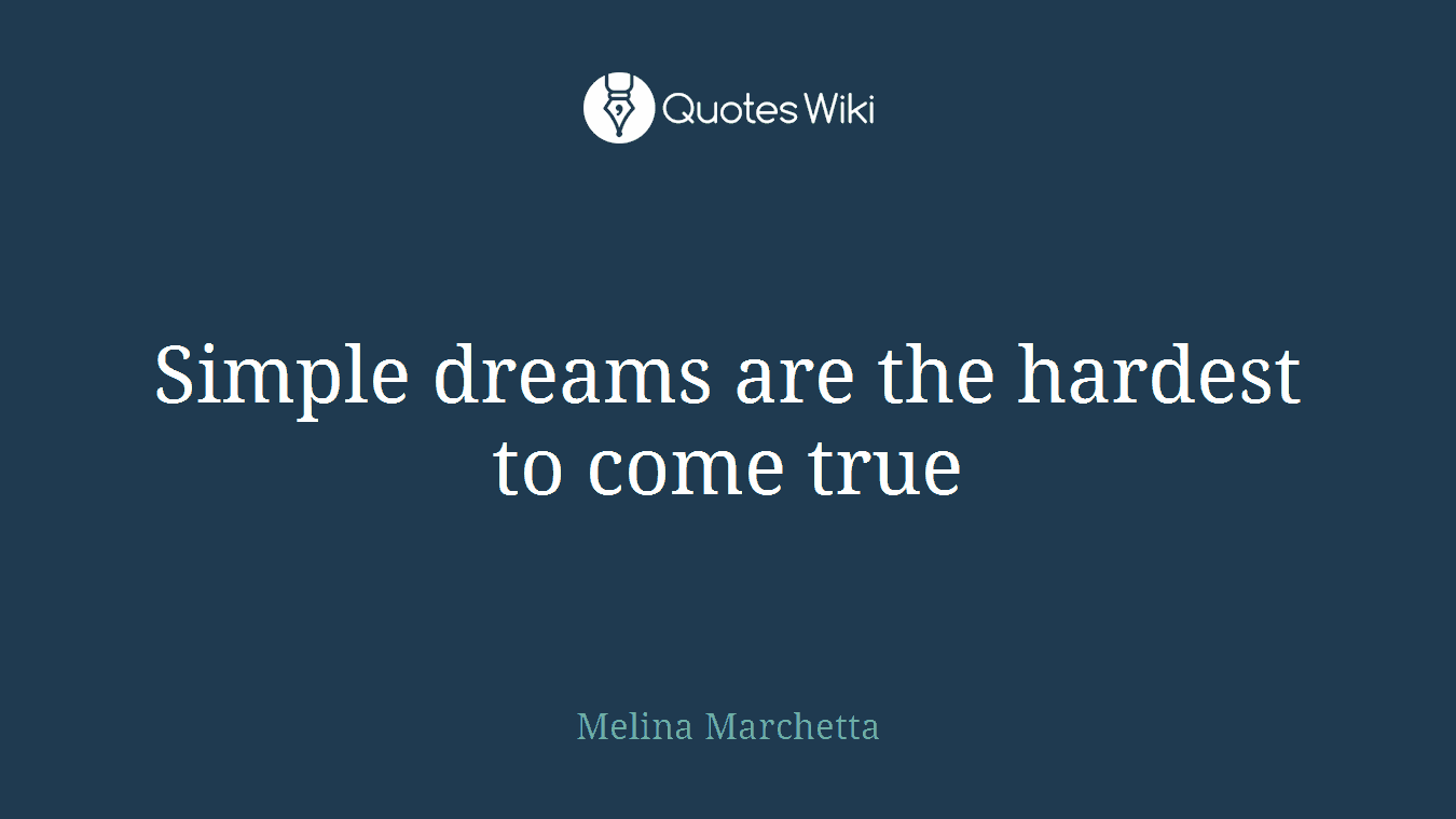 Simple dreams are the hardest to come true