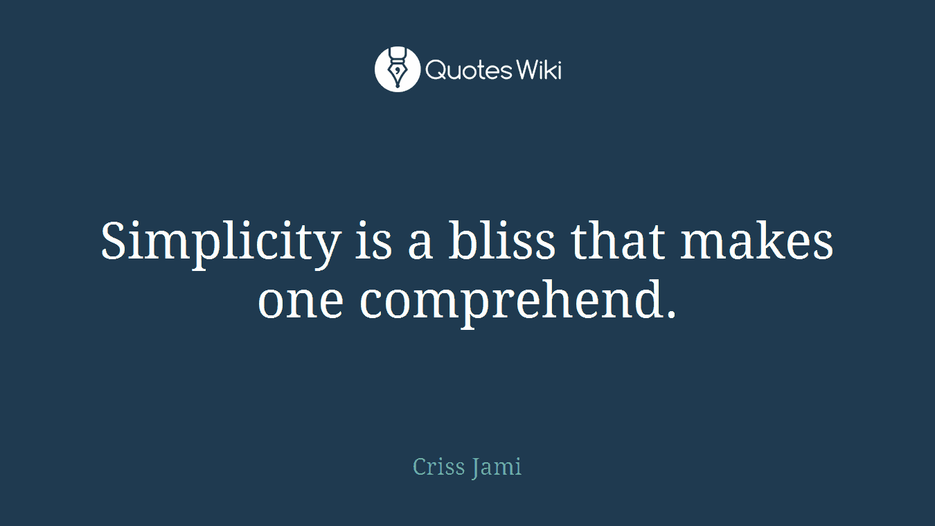 Simplicity is a bliss that makes one comprehend.