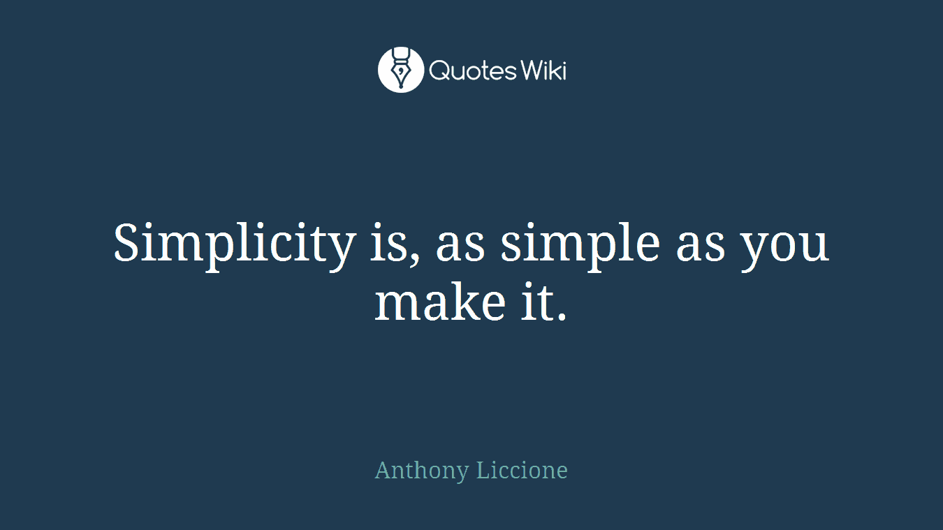 Simplicity is, as simple as you make it.
