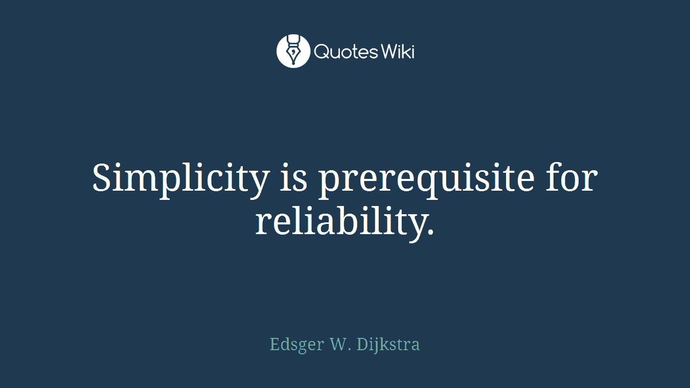 Simplicity is prerequisite for reliability.