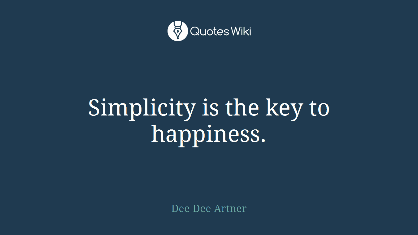 Simplicity is the key to happiness.