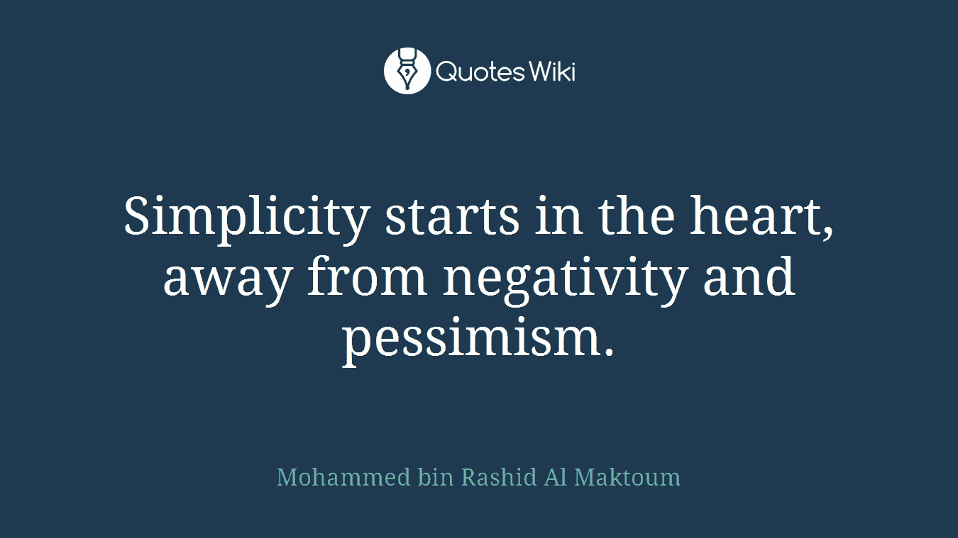 Simplicity starts in the heart, away from negativity and pessimism.