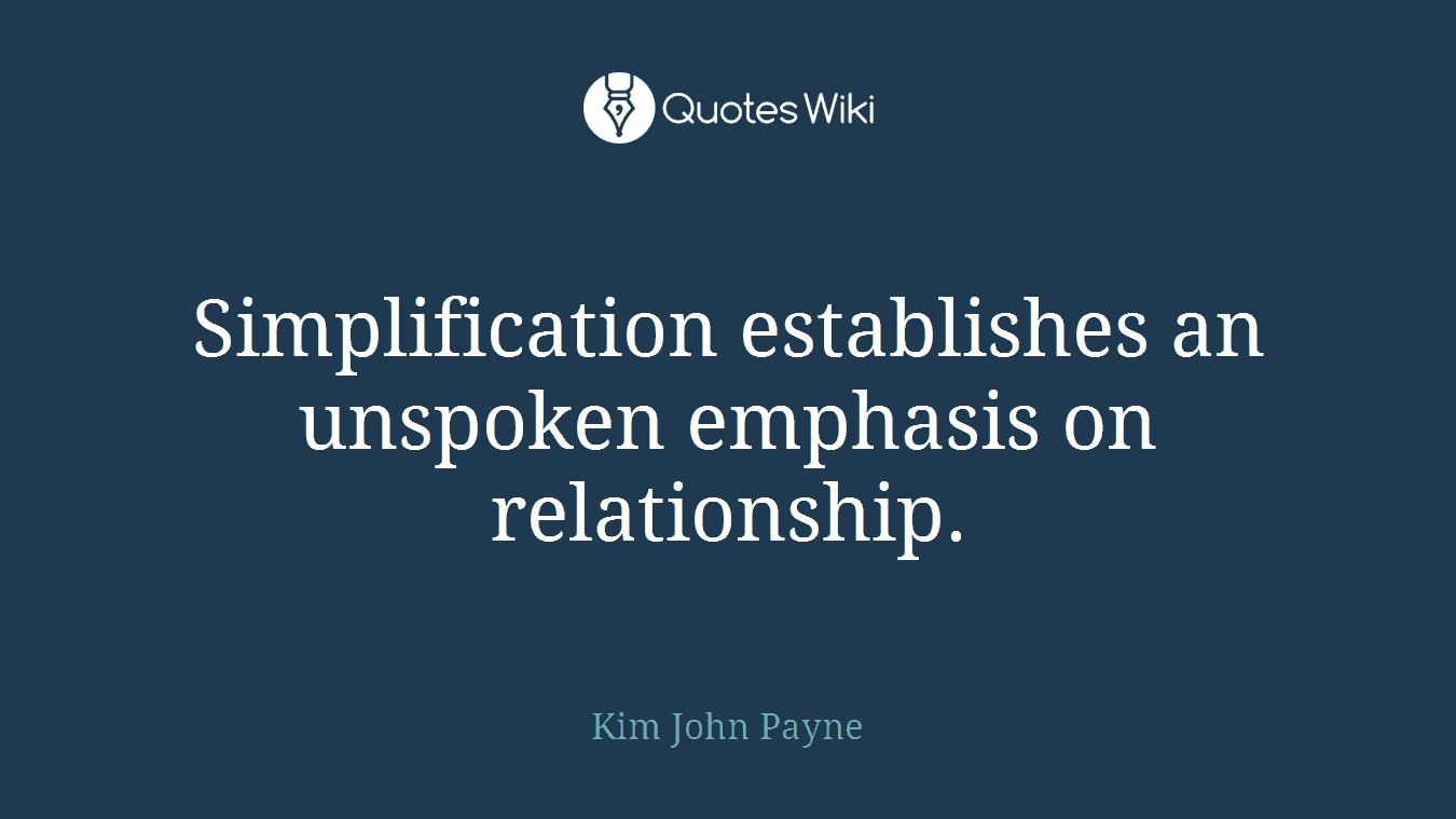 Simplification establishes an unspoken emphasis on relationship.