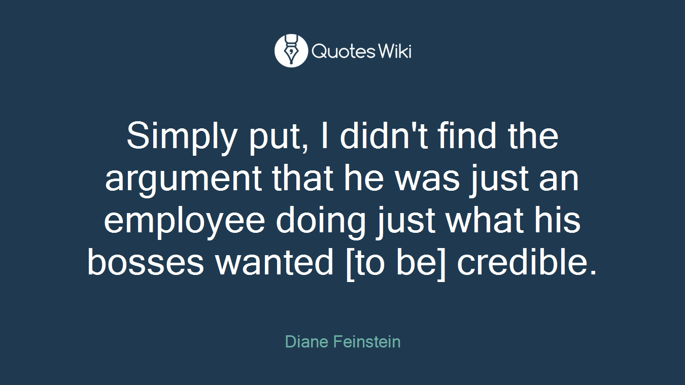 Simply put, I didn't find the argument that he was just an employee doing just what his bosses wanted [to be] credible.