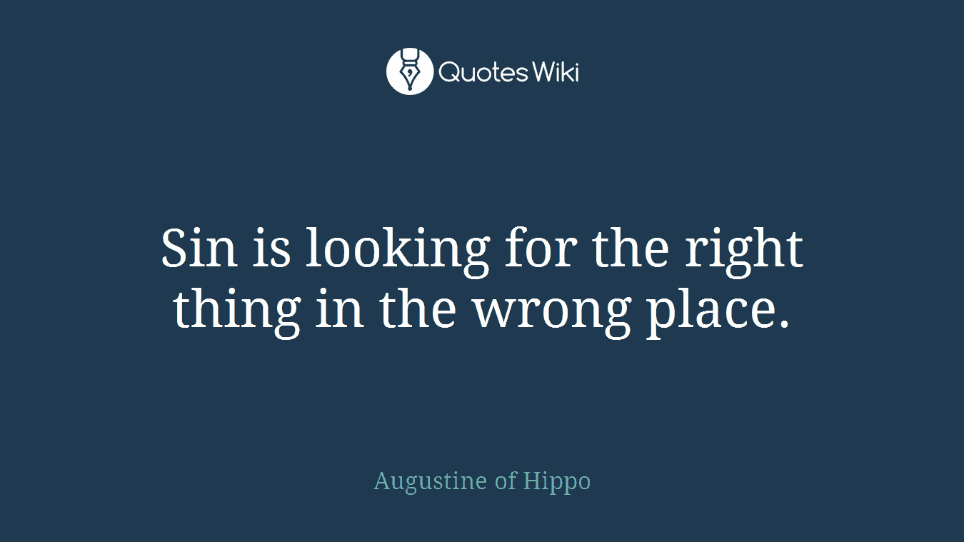 Sin is looking for the right thing in the wrong place.