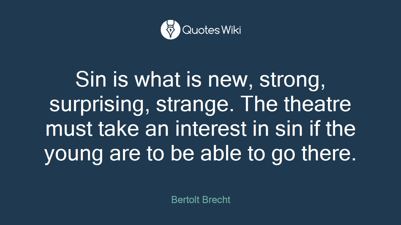 Sin is what is new, strong, surprising, strange. The theatre must take an interest in sin if the young are to be able to go there.