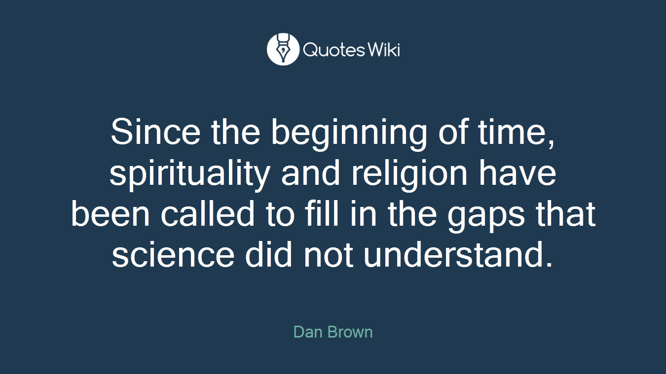 Since the beginning of time, spirituality and religion have been called to fill in the gaps that science did not understand.