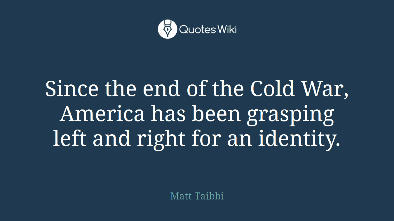 Since the end of the Cold War, America has been grasping left and right for an identity.