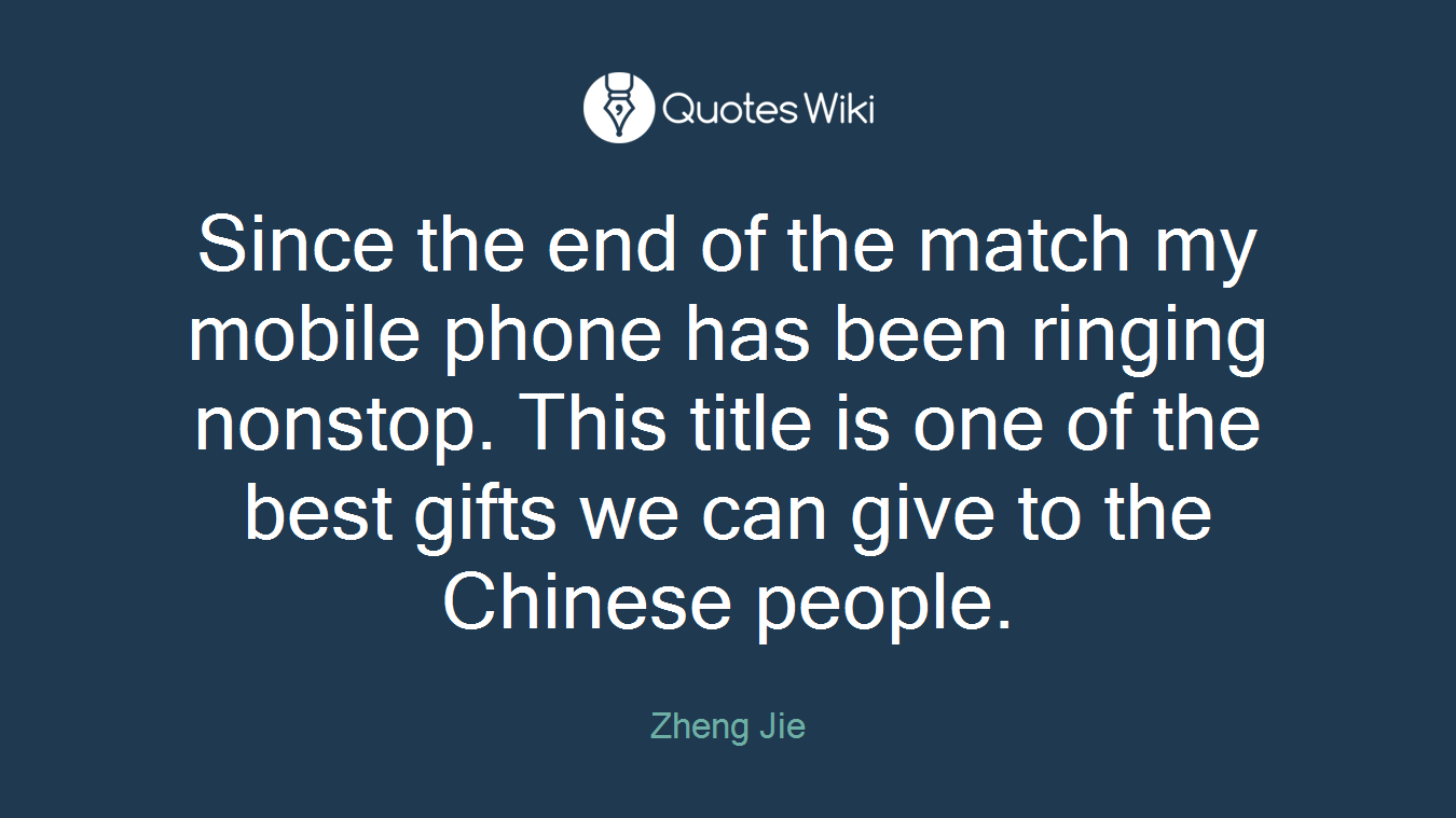 Since the end of the match my mobile phone has been ringing nonstop. This title is one of the best gifts we can give to the Chinese people.