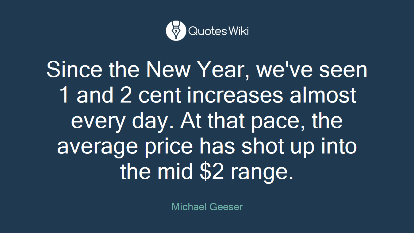 Since the New Year, we've seen 1 and 2 cent increases almost every day. At that pace, the average price has shot up into the mid $2 range.