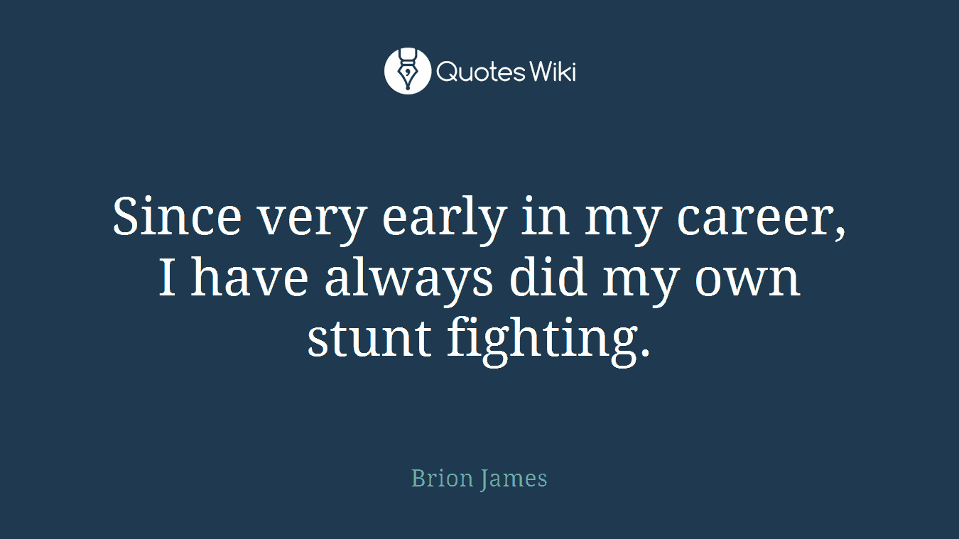 Since very early in my career, I have always did my own stunt fighting.