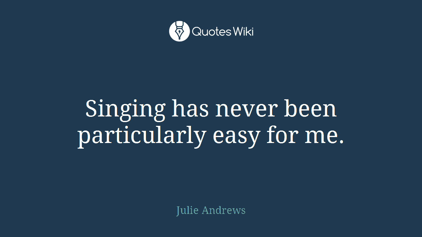 Singing has never been particularly easy for me.