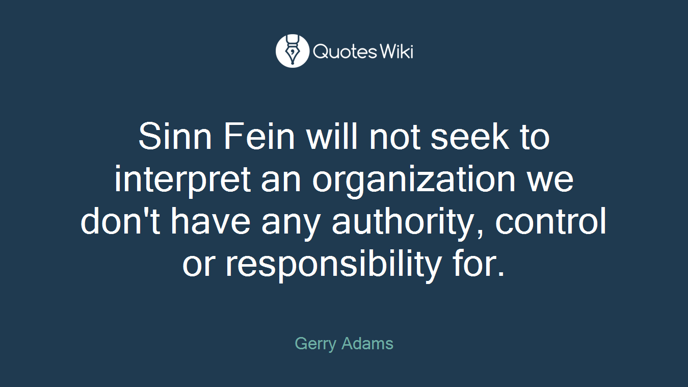Sinn Fein will not seek to interpret an organization we don't have any authority, control or responsibility for.