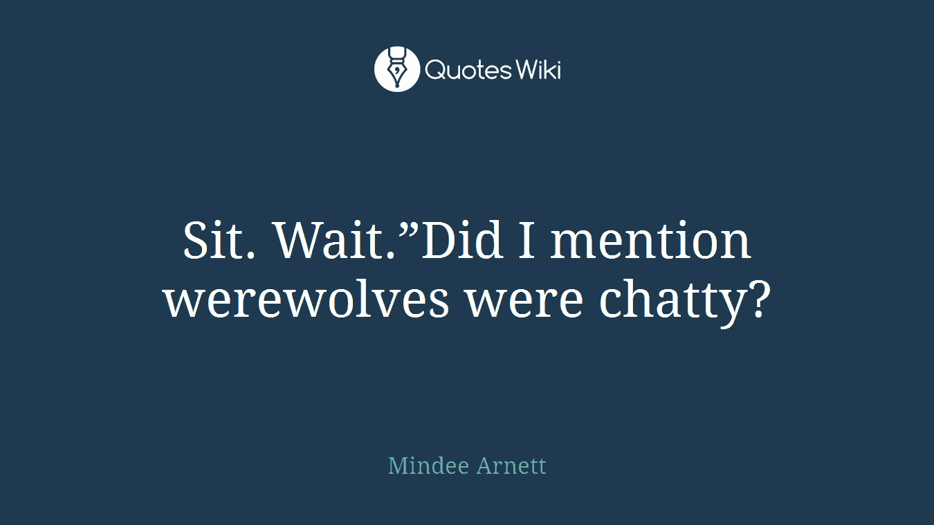 Sit. Wait.”Did I mention werewolves were chatty?
