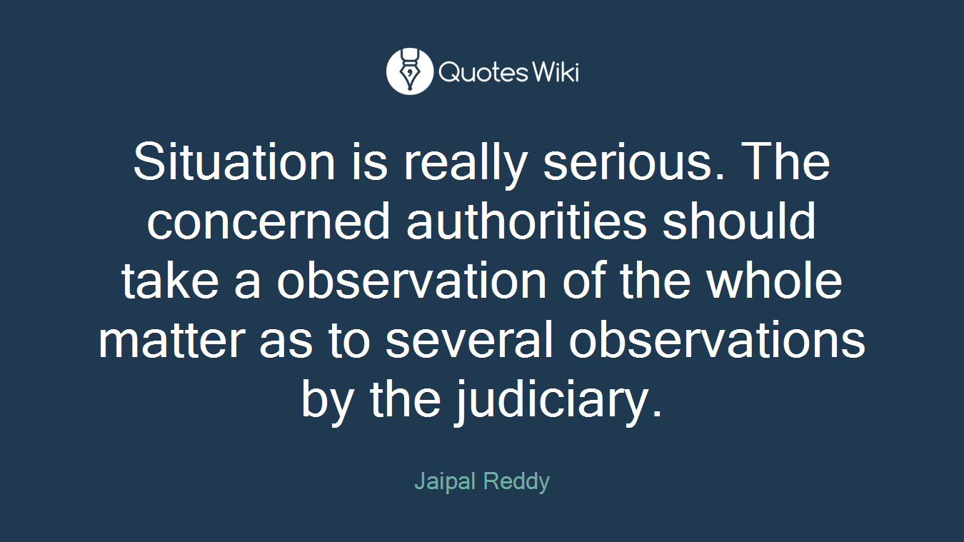 Situation is really serious. The concerned authorities should take a observation of the whole matter as to several observations by the judiciary.