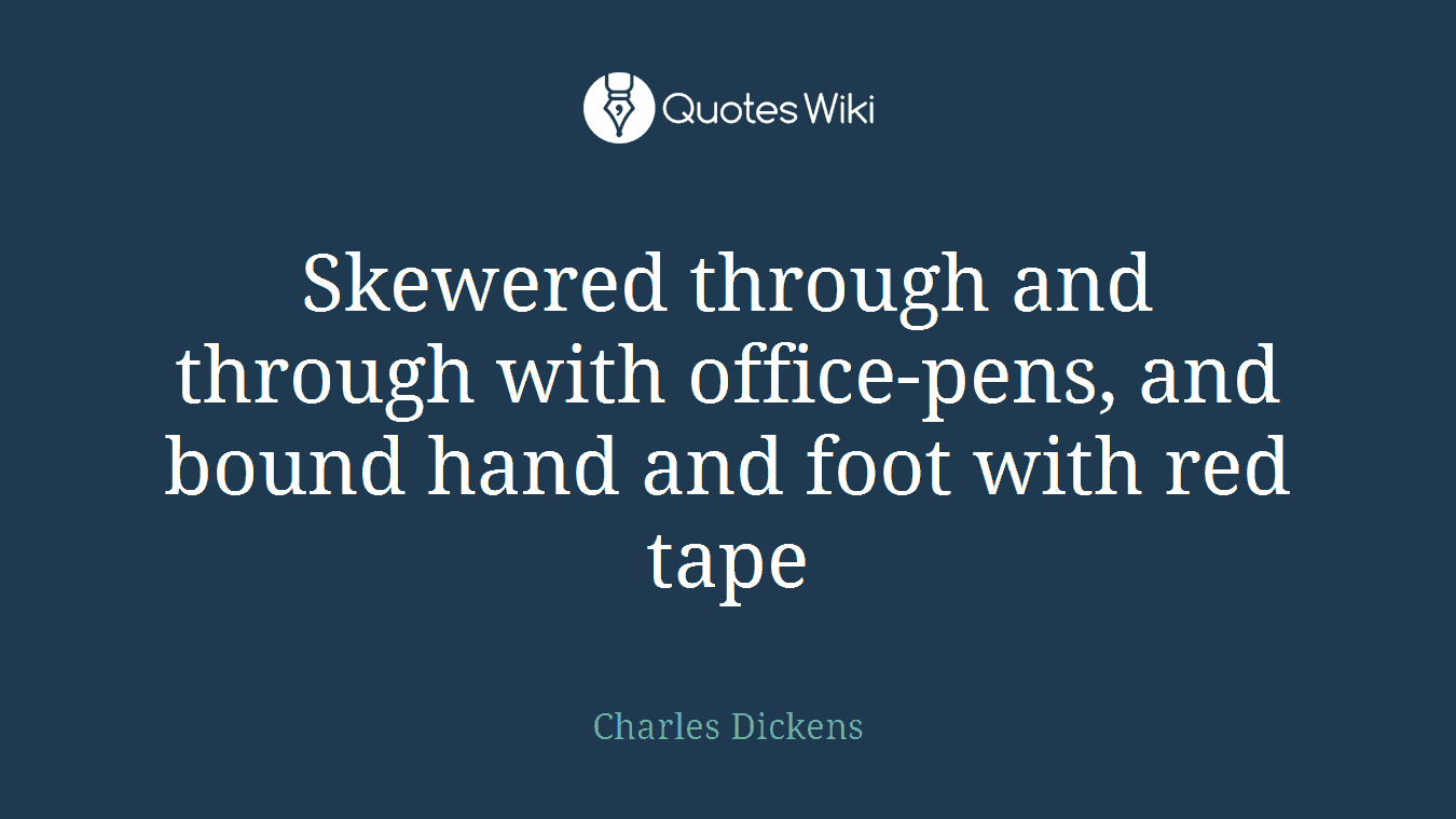 Skewered through and through with office-pens, and bound hand and foot with red tape