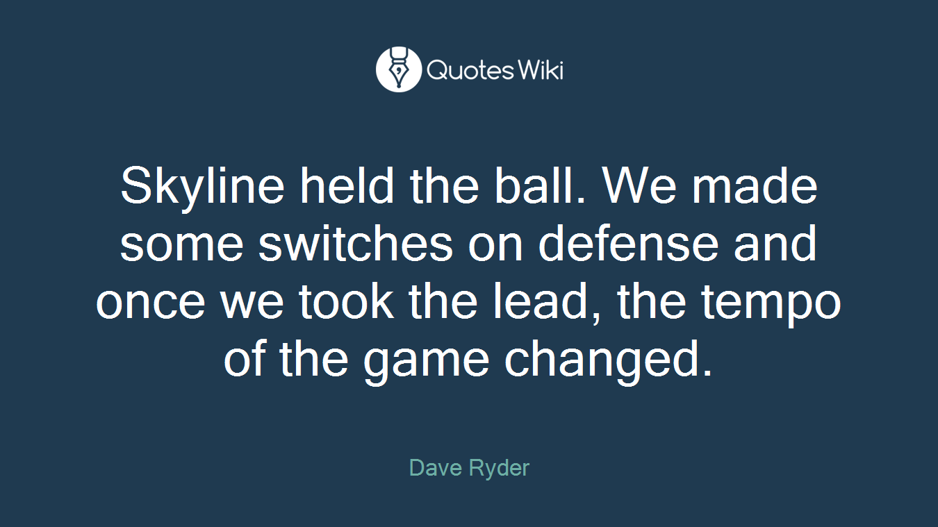 Skyline held the ball. We made some switches on defense and once we took the lead, the tempo of the game changed.