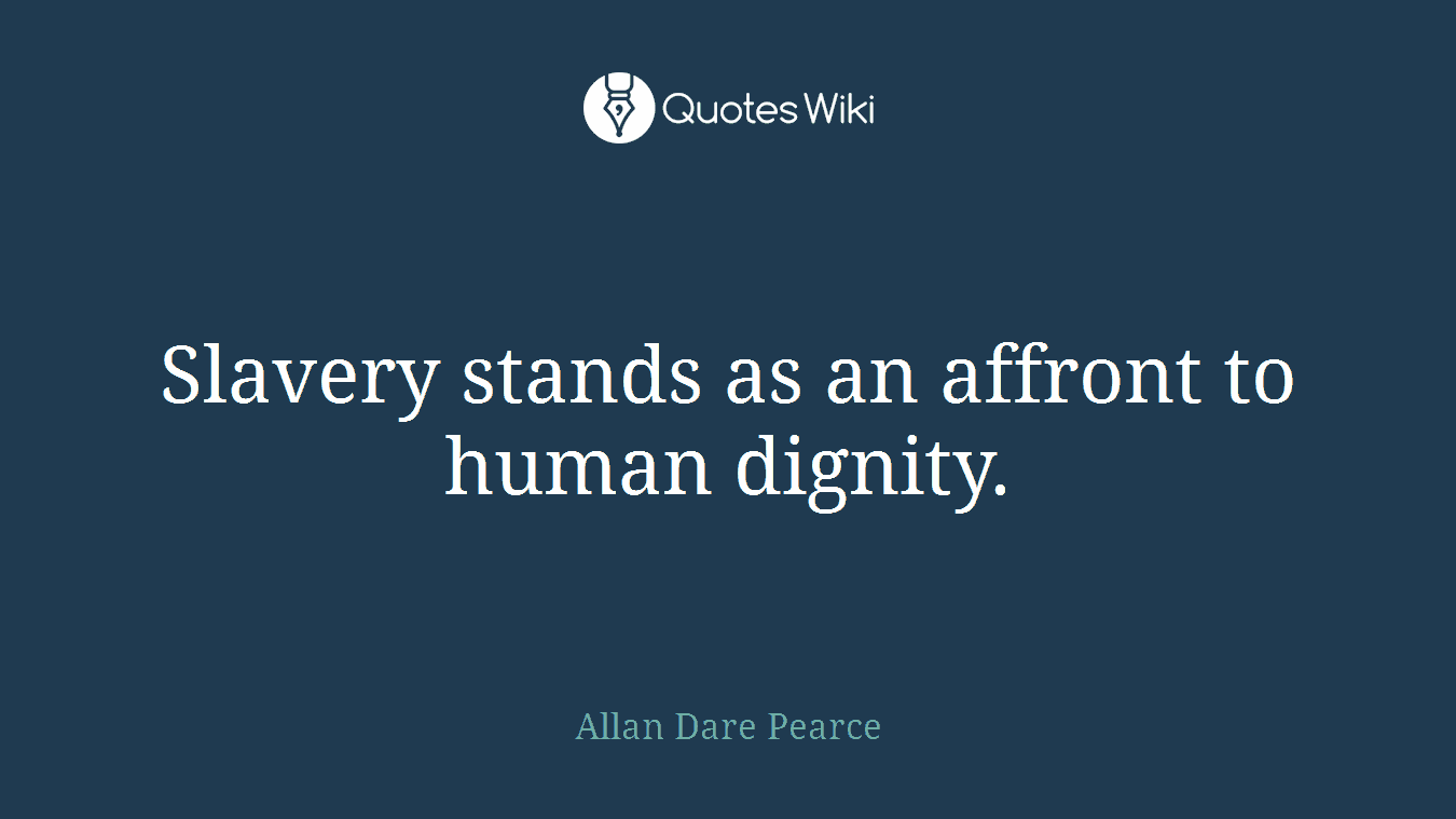 Slavery stands as an affront to human dignity.