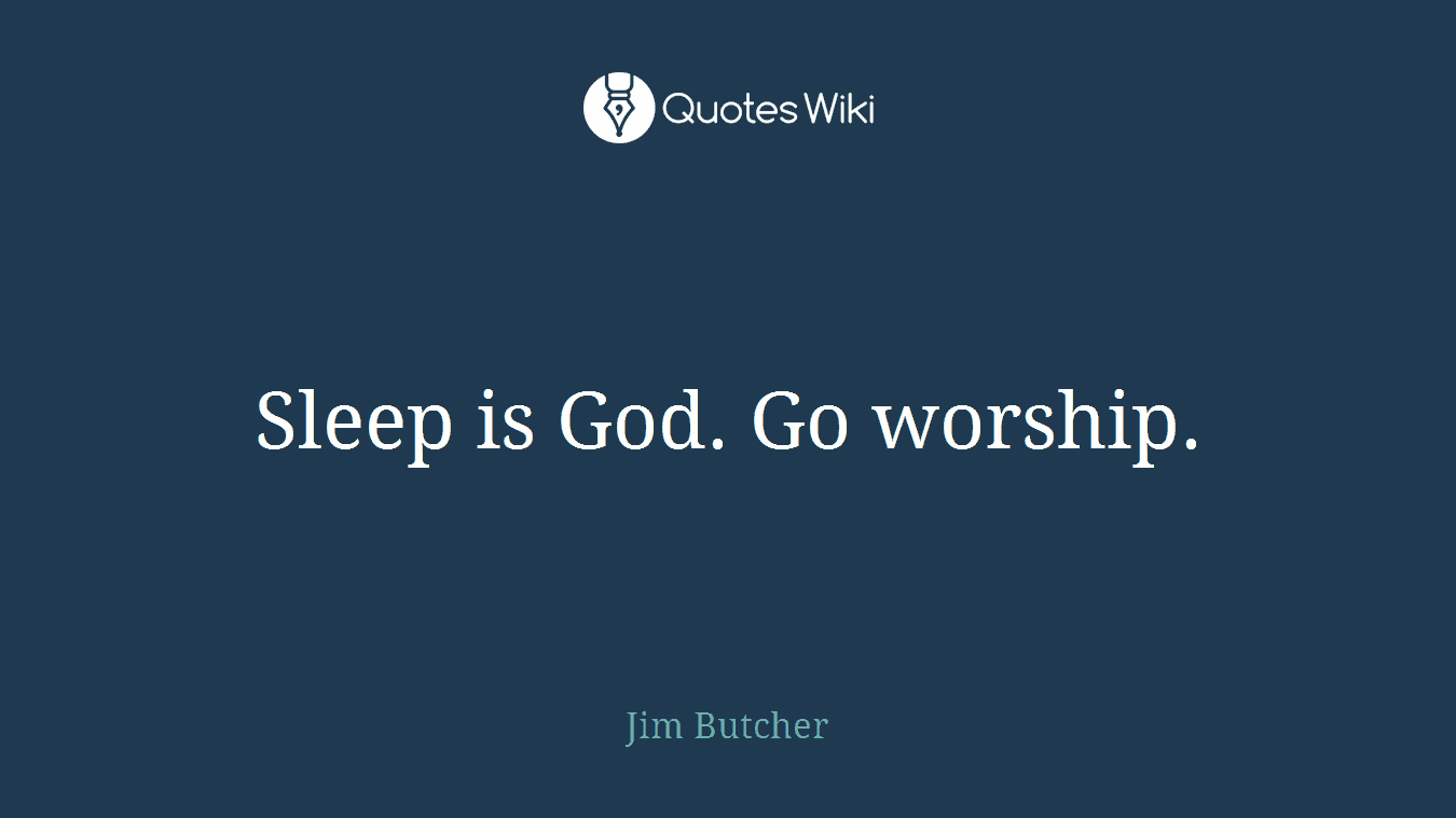 Sleep is God. Go worship.