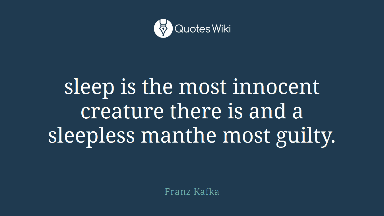 sleep is the most innocent creature there is and a sleepless manthe most guilty.