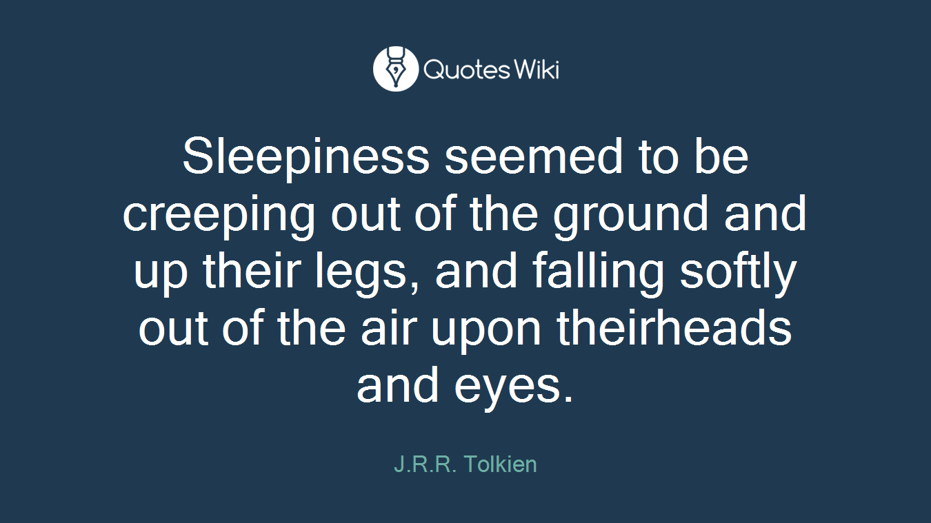 Sleepiness seemed to be creeping out of the ground and up their legs, and falling softly out of the air upon theirheads and eyes.