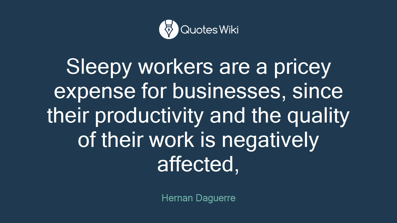 Sleepy workers are a pricey expense for businesses, since their productivity and the quality of their work is negatively affected,