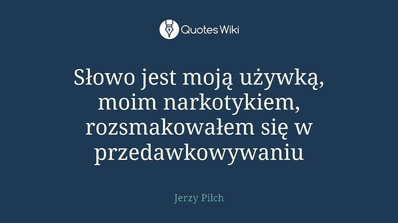 Słowo jest moją używką, moim narkotykiem, rozsmakowałem się w przedawkowywaniu