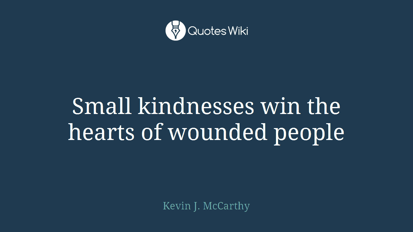 Small kindnesses win the hearts of wounded people