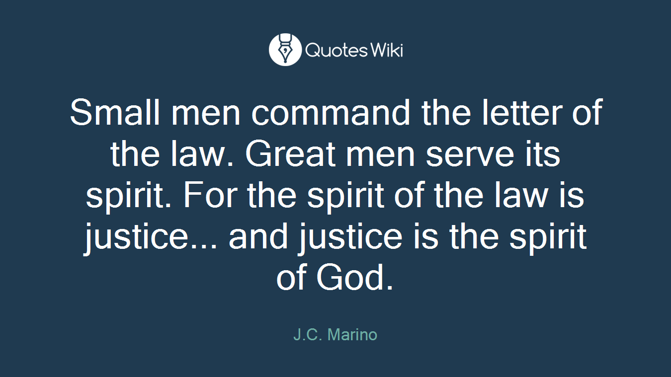 Small men command the letter of the law. Great men serve its spirit. For the spirit of the law is justice... and justice is the spirit of God.