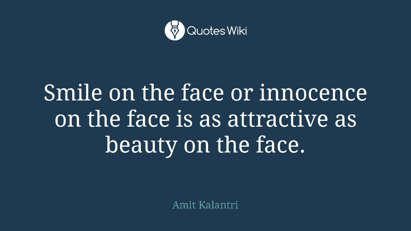 Smile on the face or innocence on the face is as attractive as beauty on the face.