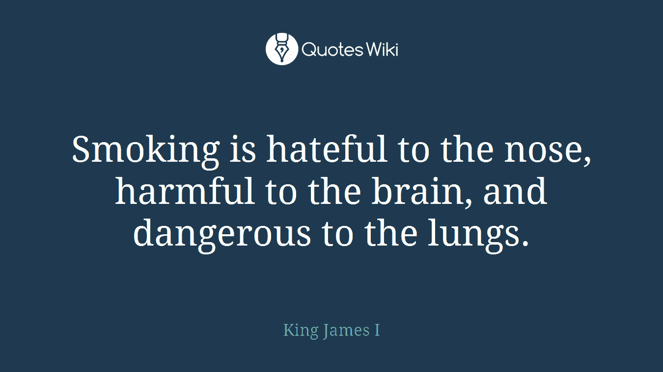 Smoking is hateful to the nose, harmful to the brain, and dangerous to the lungs.