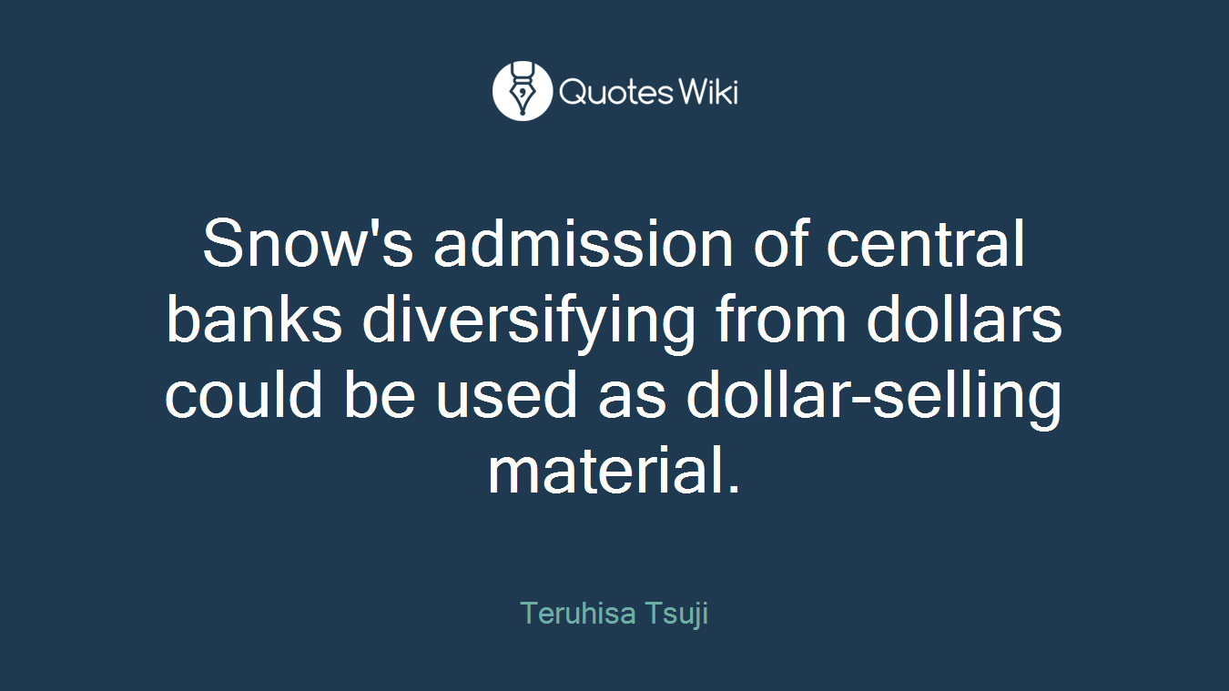 Snow's admission of central banks diversifying from dollars could be used as dollar-selling material.